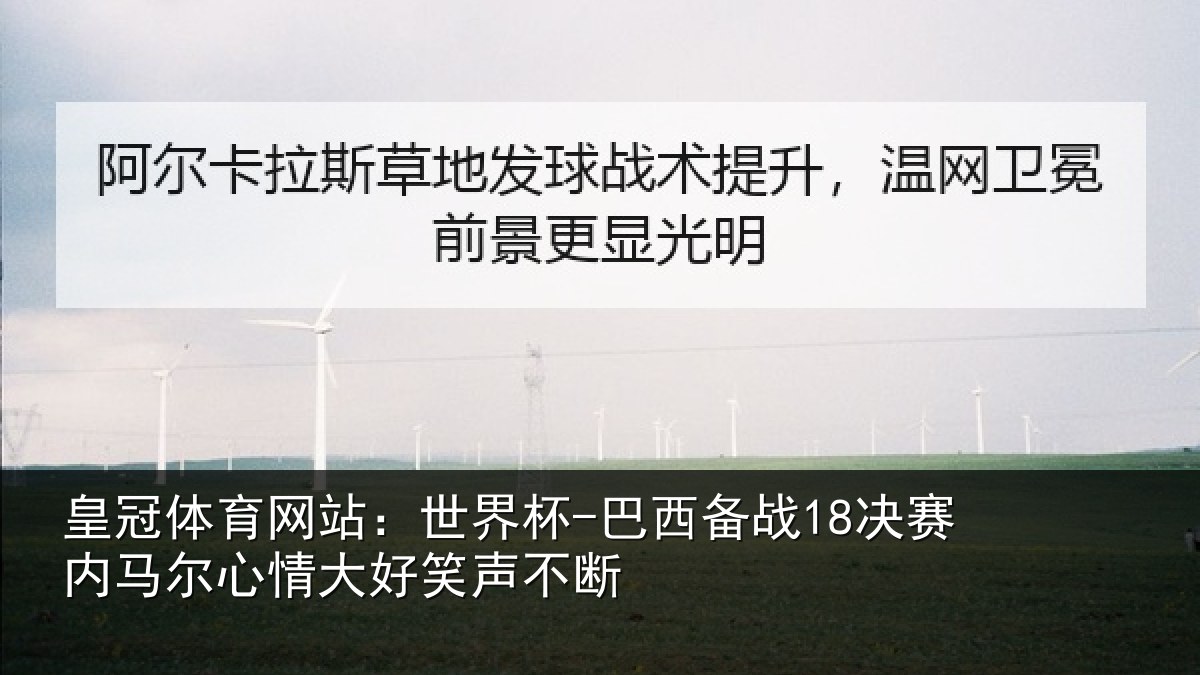皇冠体育网站:世界杯-巴西备战18决赛内马尔心情大好笑声不断